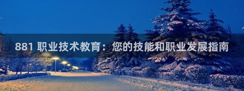 ag九游会j9登录入口旧版|881 职业技术教育：您的技能和职业发展指南